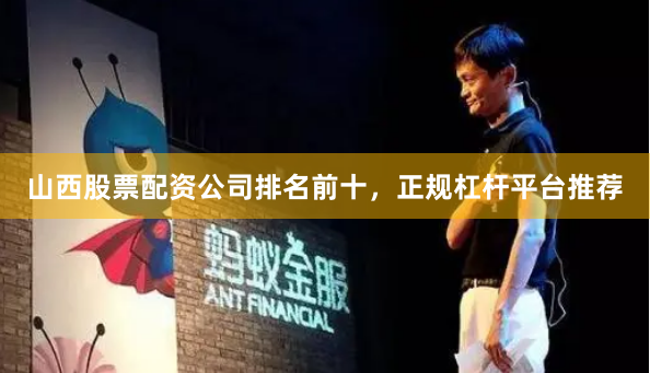 山西股票配资公司排名前十，正规杠杆平台推荐